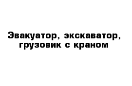 Эвакуатор, экскаватор, грузовик с краном 